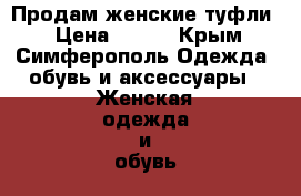 Продам женские туфли  › Цена ­ 500 - Крым, Симферополь Одежда, обувь и аксессуары » Женская одежда и обувь   